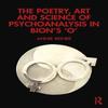 The Poetry Art and Science of Psychoanalysis In Bions O by Annie Reiner Paperback Book 9781032742519