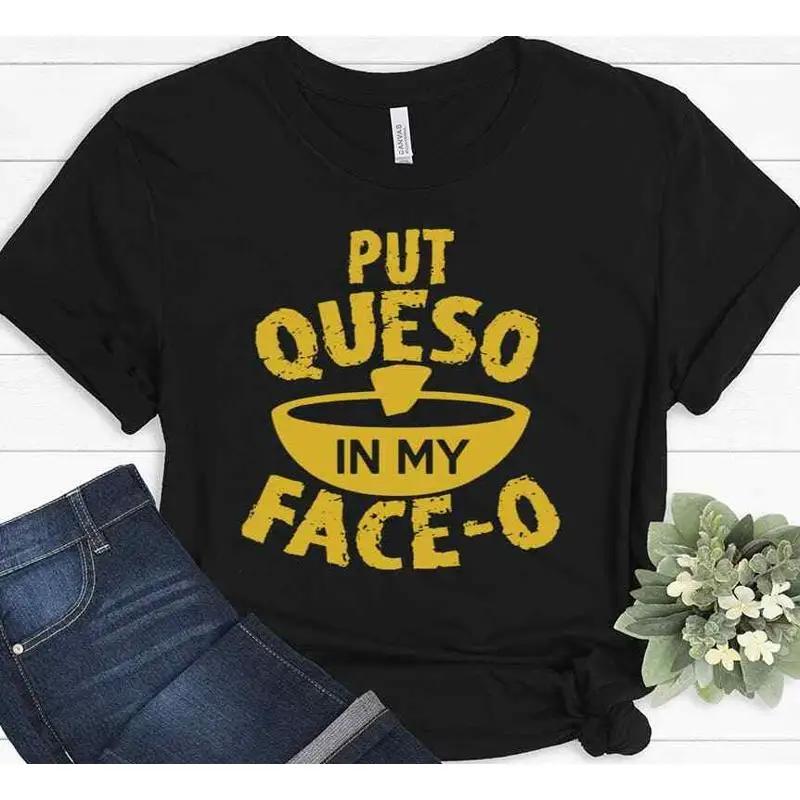Put Queso In My Face O T Shirt