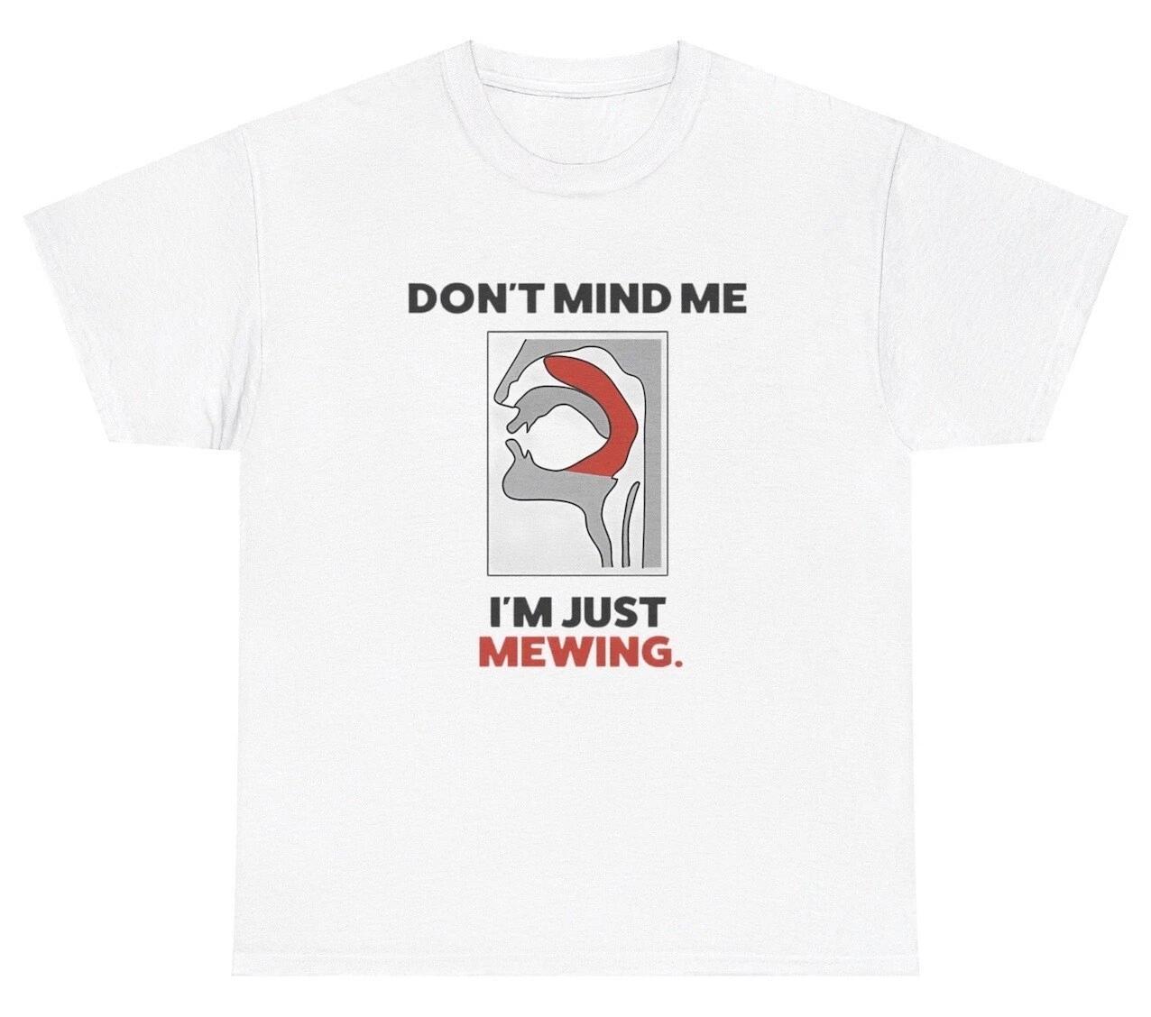 

Don’t Mind Me I’m Just Mewing T Shirt Funny Brainrot Gen Alpha Slang Meme Tee M