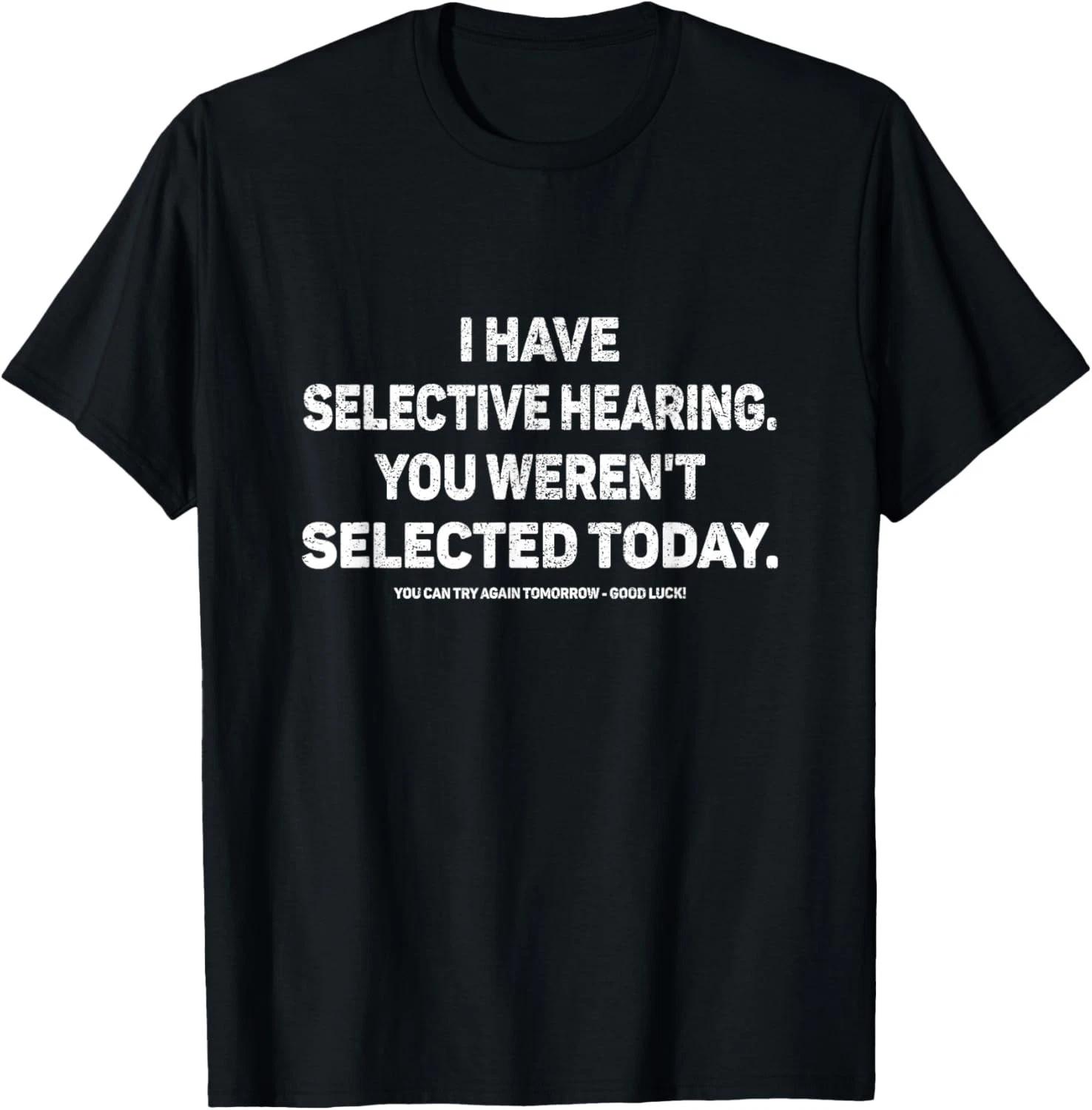 I Have Selective Hearing You Werent Selected Today Funny T- Shirt S