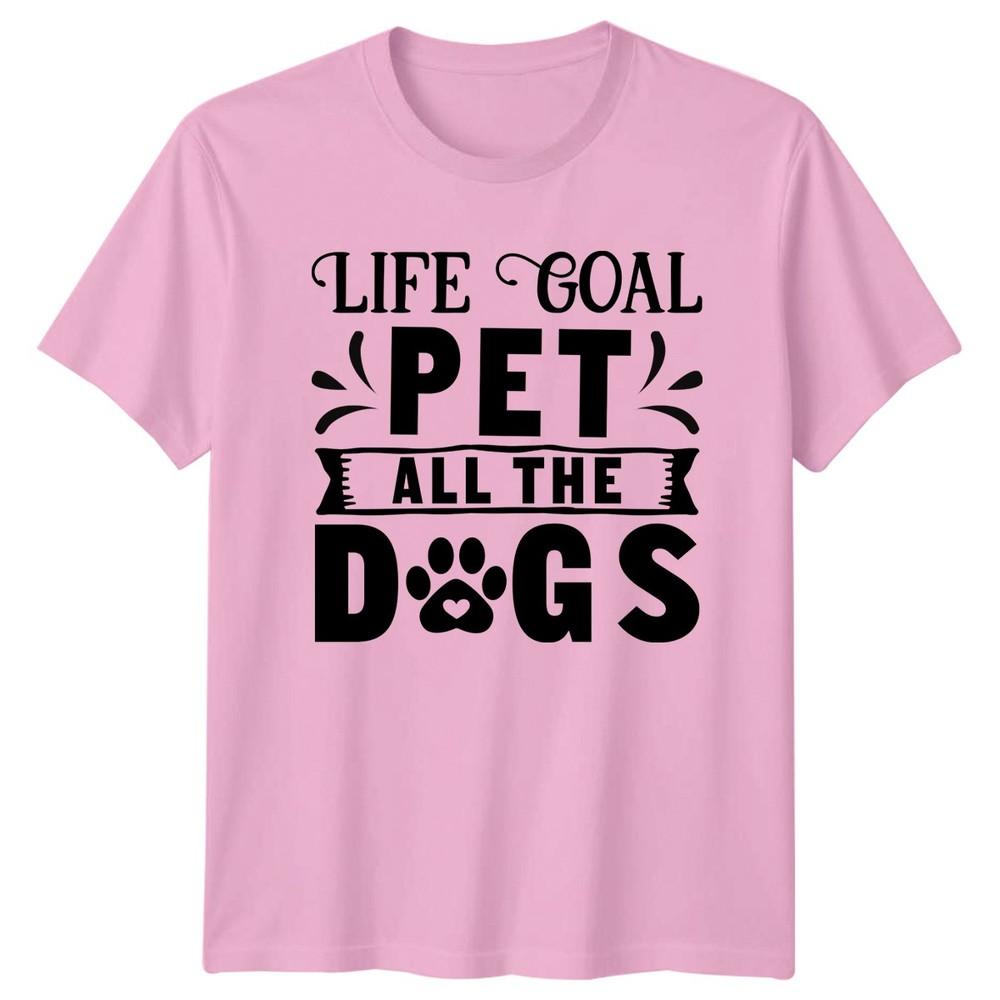 Life Goal Pet All The TShirt Dog Lover Pets Birthday Gift For Him And Her
