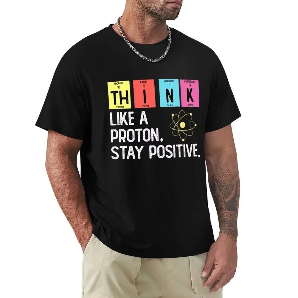 Think Like A Proton Stay Positive Funny Science T Shirt Cotton Tops T Shirt Design High Quality Printing T Shirt Oversized Tees
