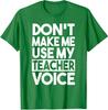 Dont Make Me Use My Teacher Voice Funny Cute Love Unisex T-Shirt