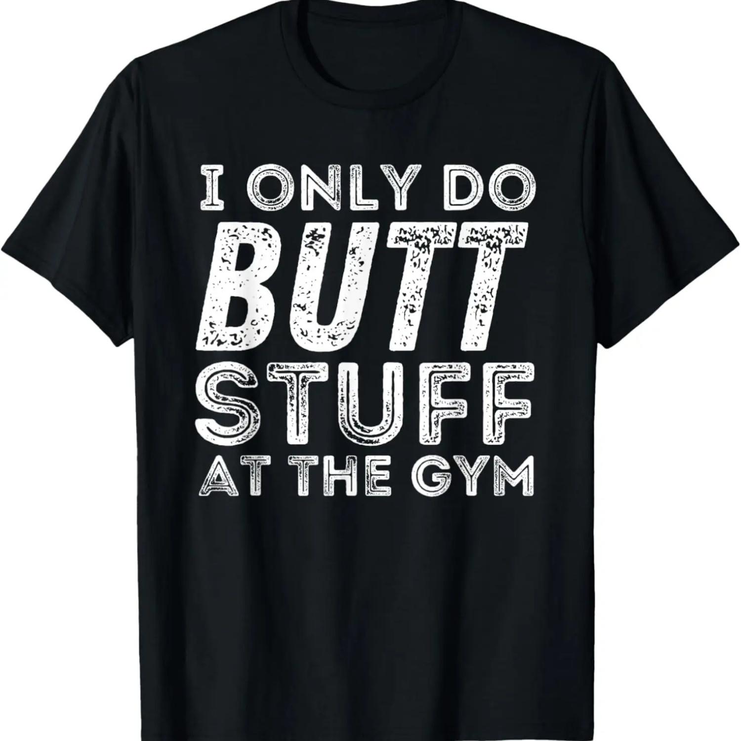 I Only Do Butt Stuff At The Gym - Funny Workout Fitness T-Shirt S