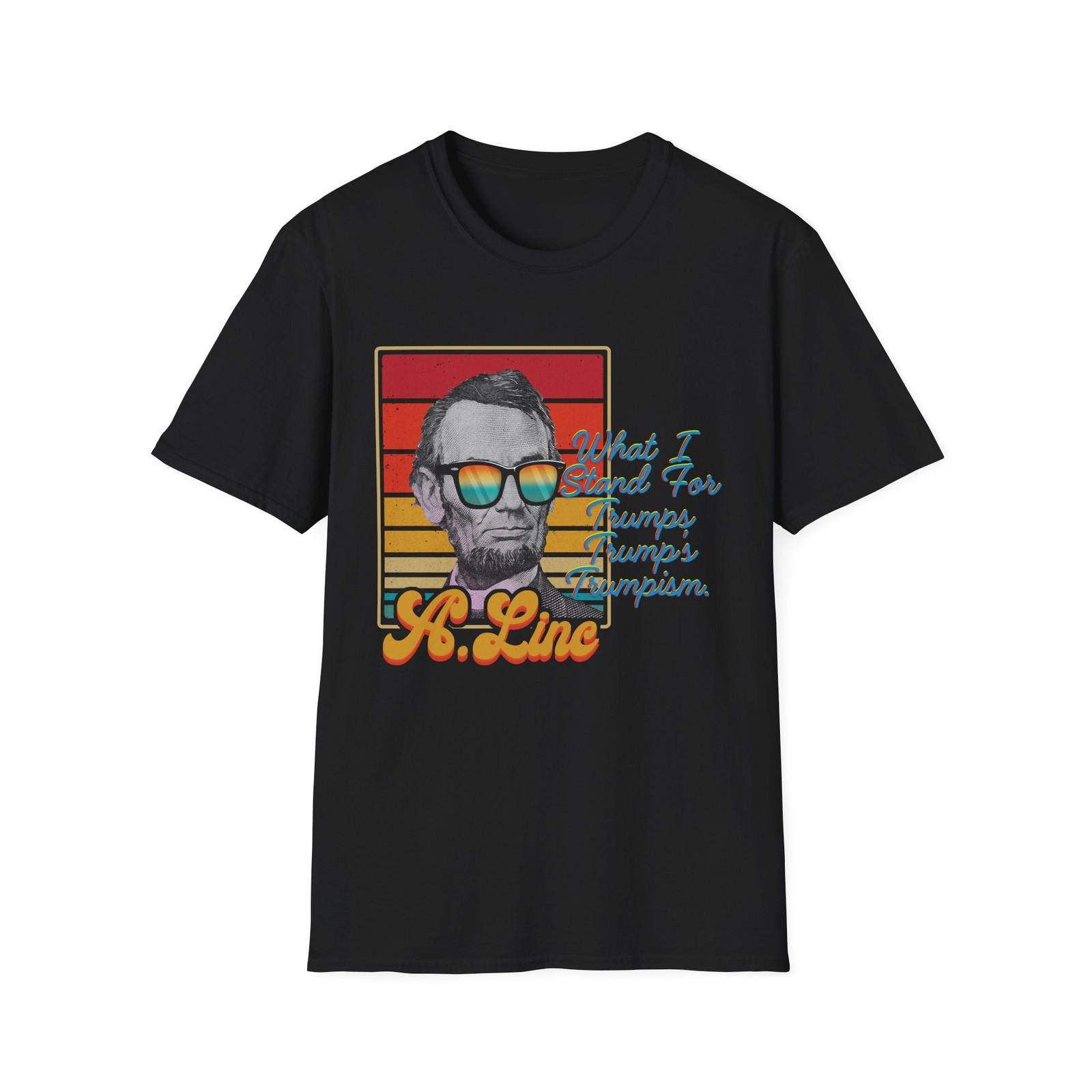 What I Stand For | Abraham Lincoln | Cool Shirt | Unisex Softstyle T-Shirt XXXXL