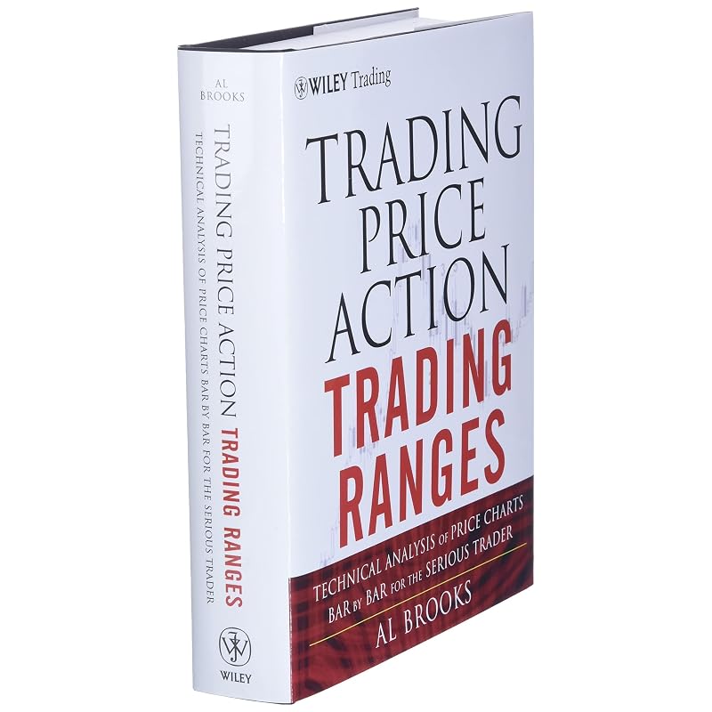 Trading Price Action Trading Ranges: Technical Analysis of Price Charts Bar by Bar for the Serious Trader