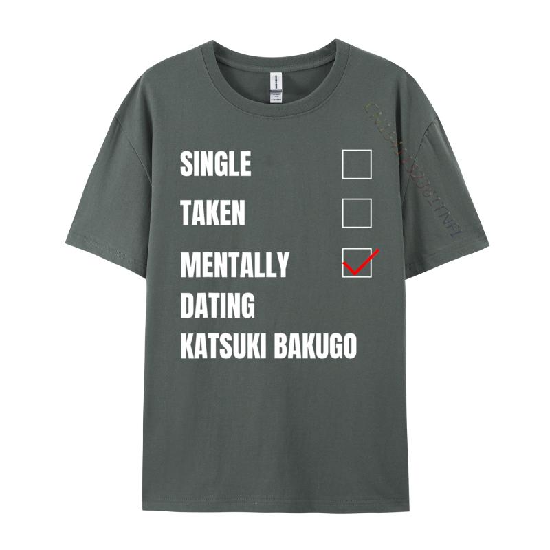 Single Taken Mentally Dating Katsuki Bakugo Funny Cosie T Shirt Autumn Crew Neck Combed Cotton Men T Shirt Group