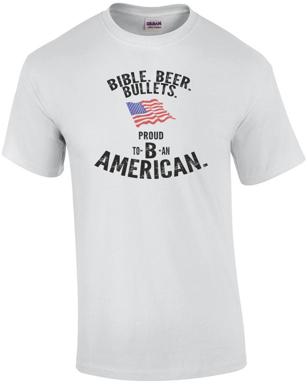 Bible. Beer. Bullets. Proud to B an American. Pro Gun T-Shirt S