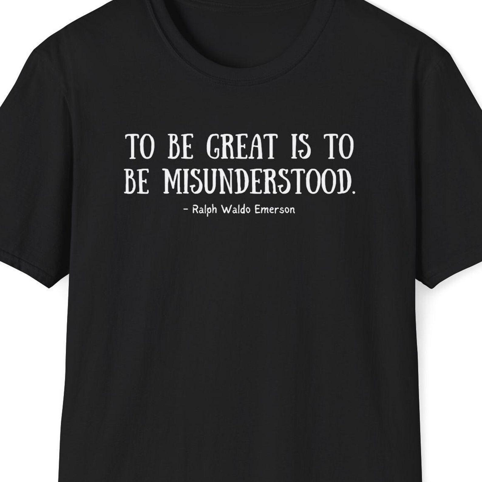 Ralph Waldo Emerson Quote Shirt, To be great is to be misunderstood Quote, Aspiring Business Owner, College Shirt, Inspiring Quote Prints S