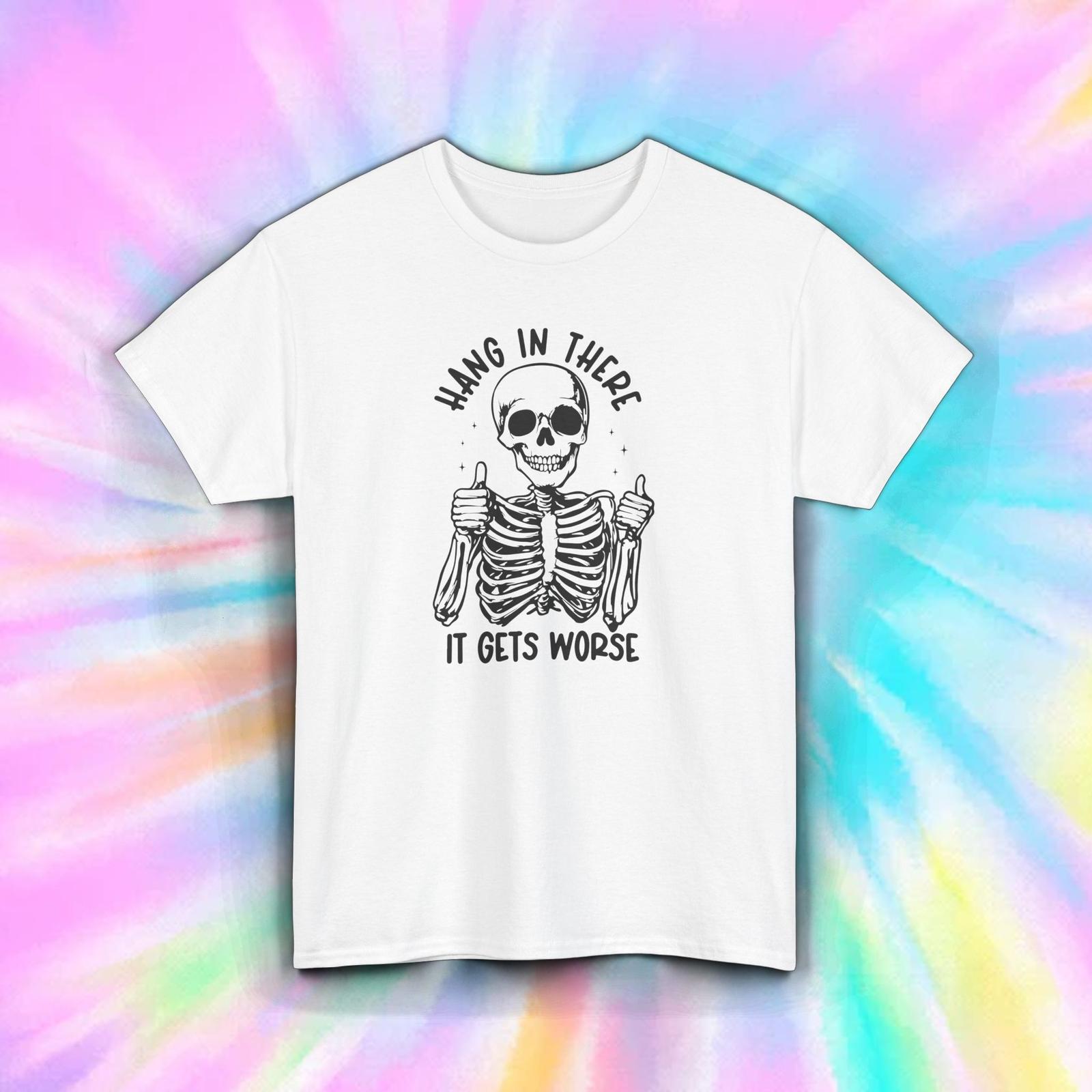 Hang In There It Gets Worse Shirt Funny Skeleton Humor Sarcastic Tee S-5XL 4XL
