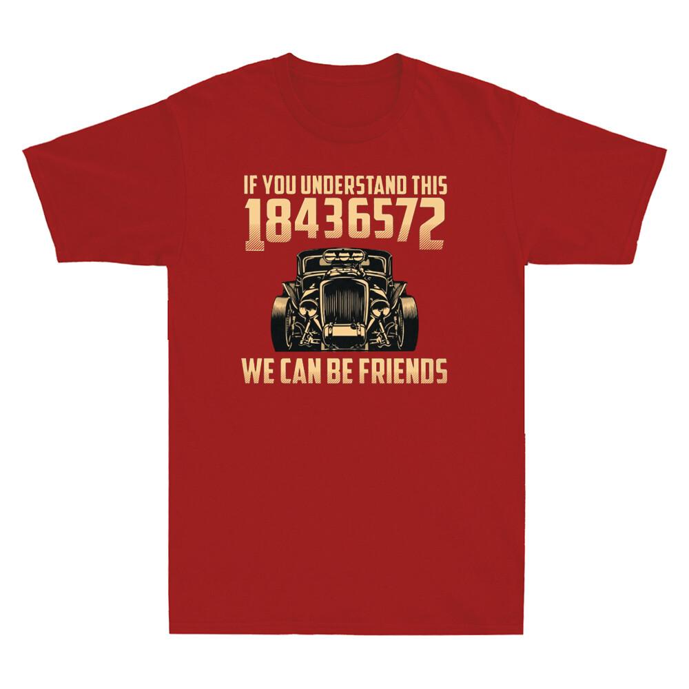 Hot Rod If You Understand 18436572 We Can Be Friends Automotive Unisexs Tshirt