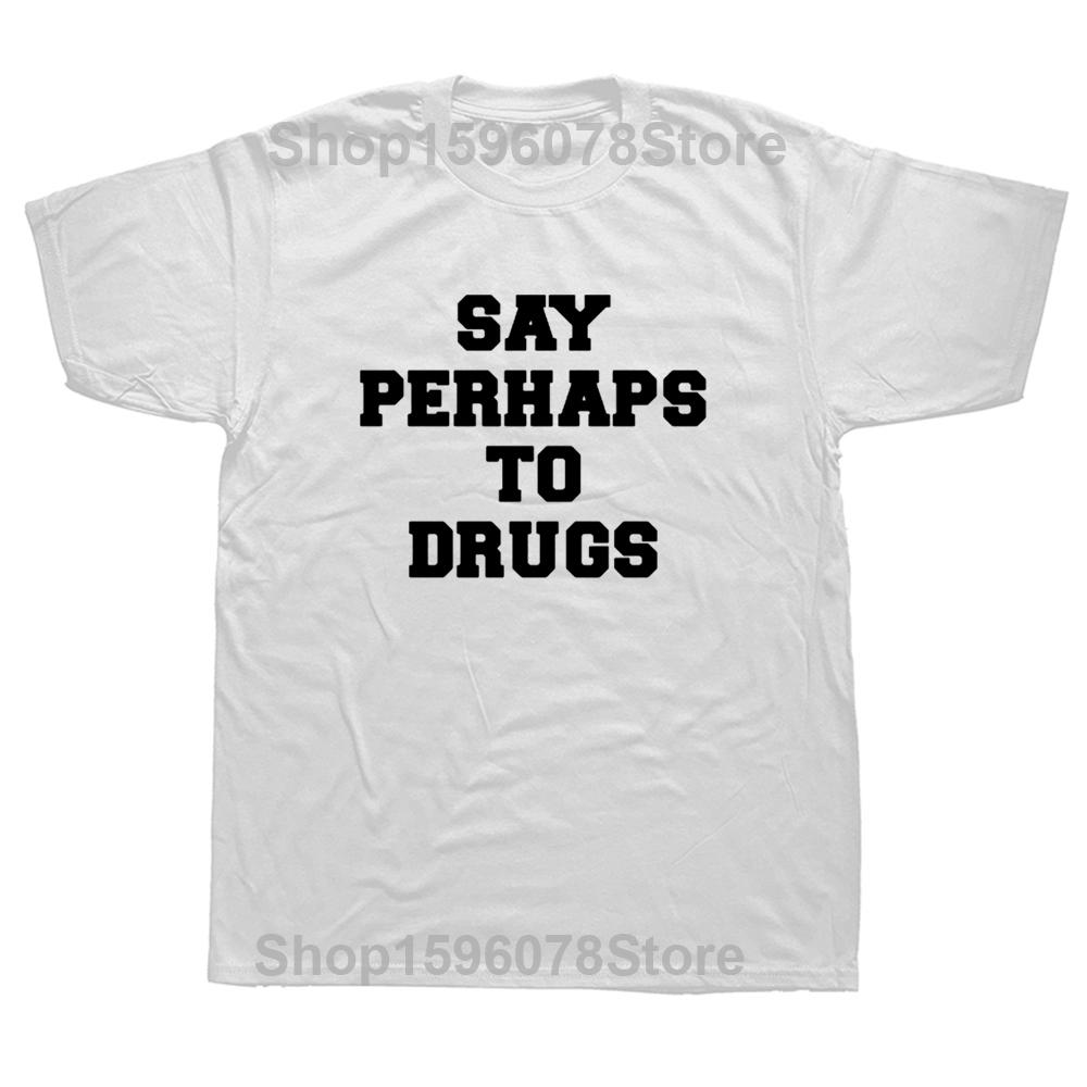 Funny Say Perhaps To Drugs T Shirts Graphic Cotton Streetwear Short Sleeve Drugs Are Bad Father Day's T-shirt Mens Clothing