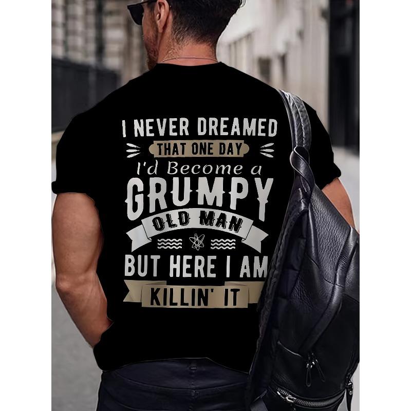European sizes Men's Printed T-Shirt. I never thought I'd be a grumpy old for Man someday, but now I've beaten him to it with my slogan graphics!