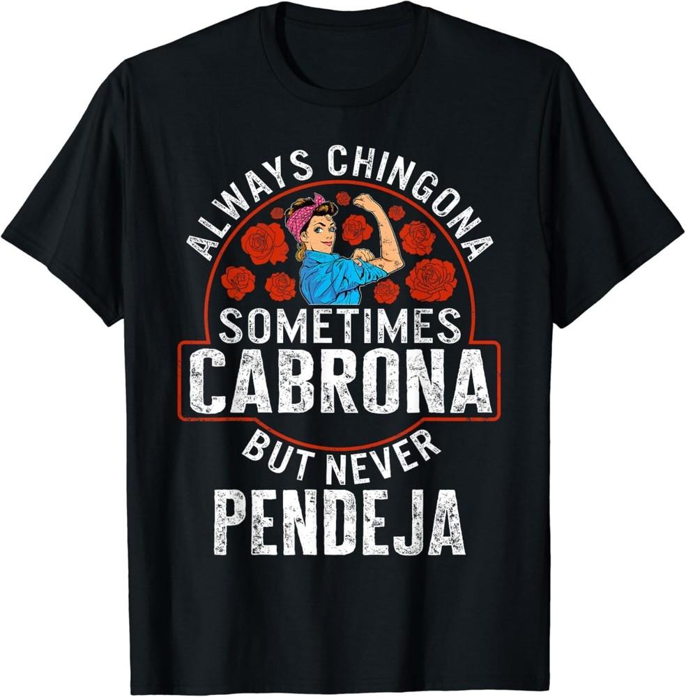 

Latina Always Chingona Sometimes Cabrona But Never Pendeja M Gift Unisex T-Shirt 4XL