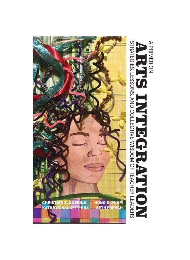 The A Primer On Arts Integration : Strategies, Lessons, and Collective Wisdom of Teacher Leaders Book