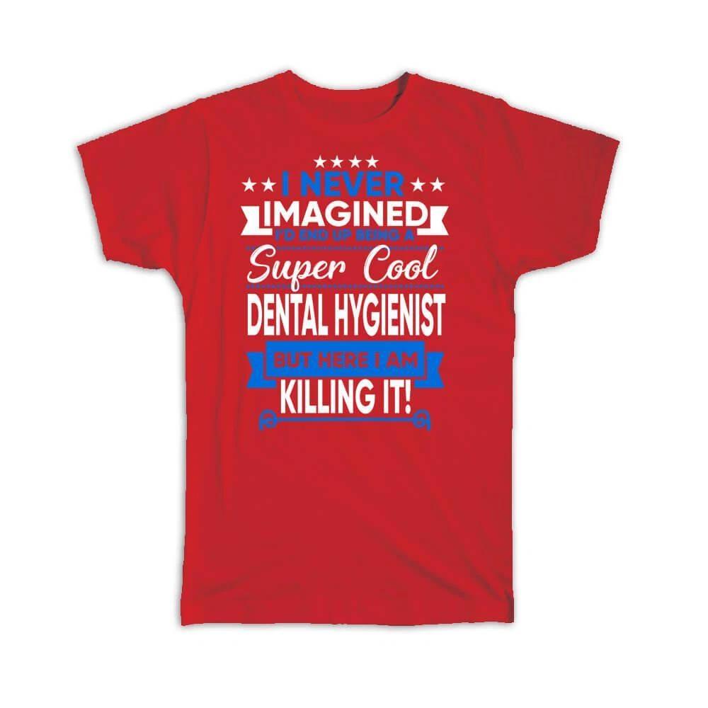 Gift T-Shirt : I Never Imagined Super Cool Dental Hygienist Killing It S