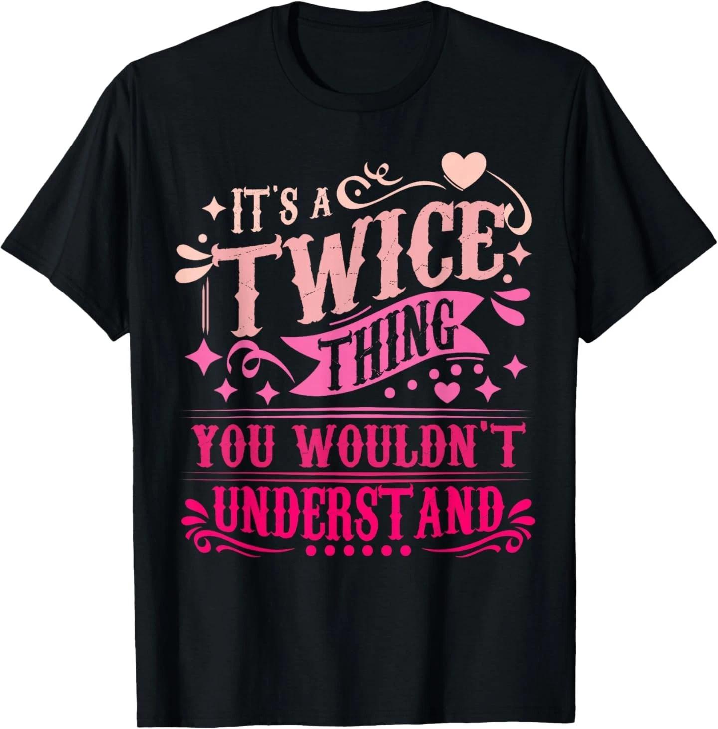 Это вещь Twice, которую вы не поймете Футболка Twice 2XL