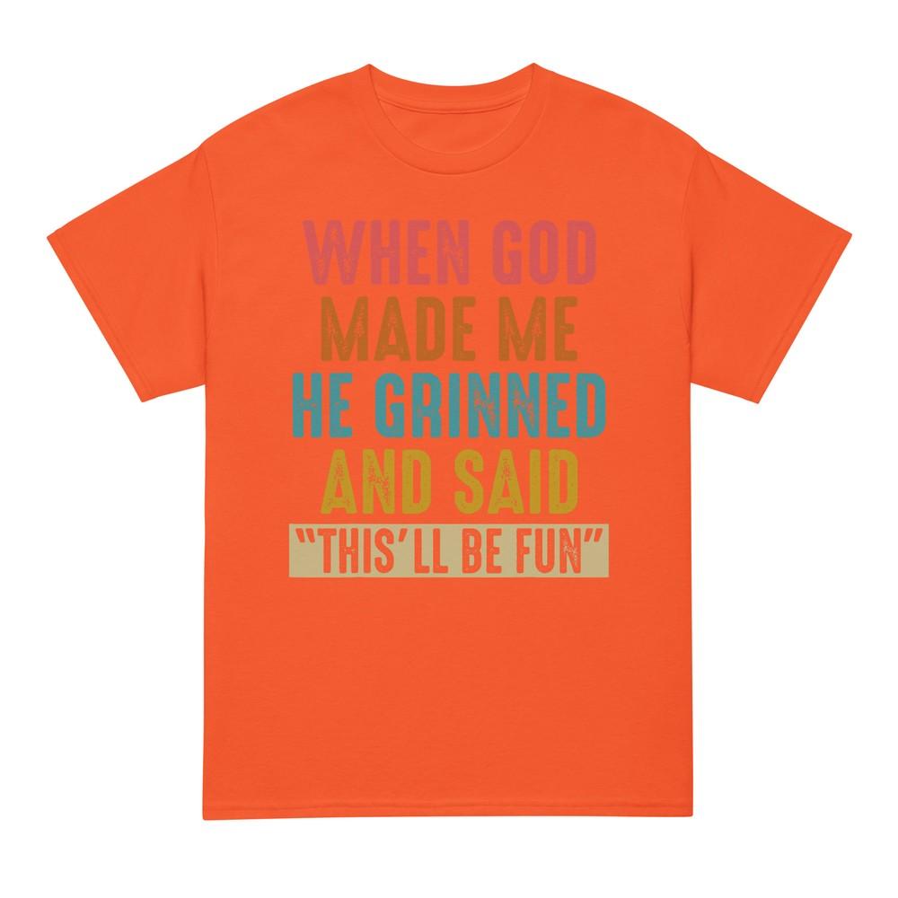 When God Made Me He Said Thisll Be Fun Tshirt
