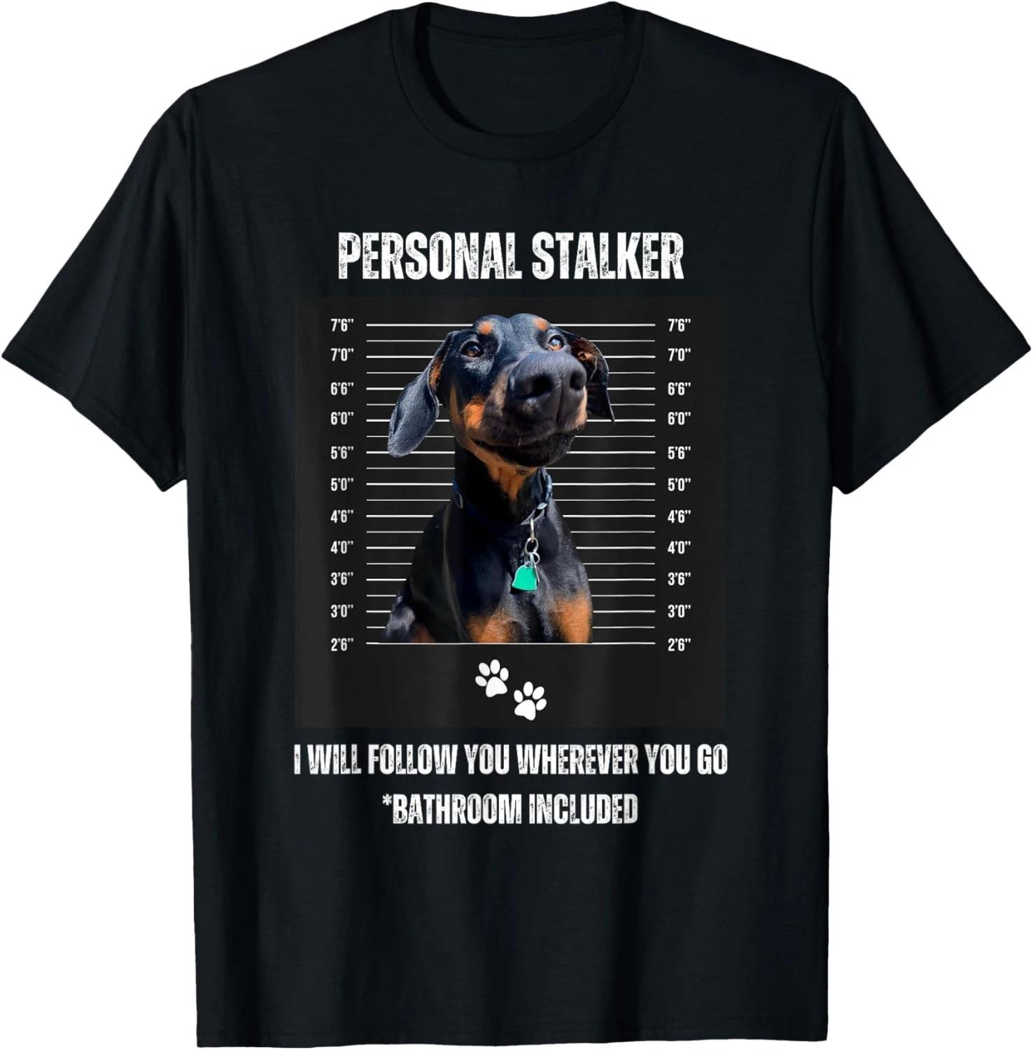 Personal Stalker Funny Doberman Pinscher Dobie Dobe Mom Dad Gift Unisex T-Shirt S