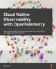 Kniha Cloud-Native Observability with OpenTelemetry : Learn To Gain Visibility Into Systems by Combining Tracing, Metrics, and Logging with OpenTelemetry