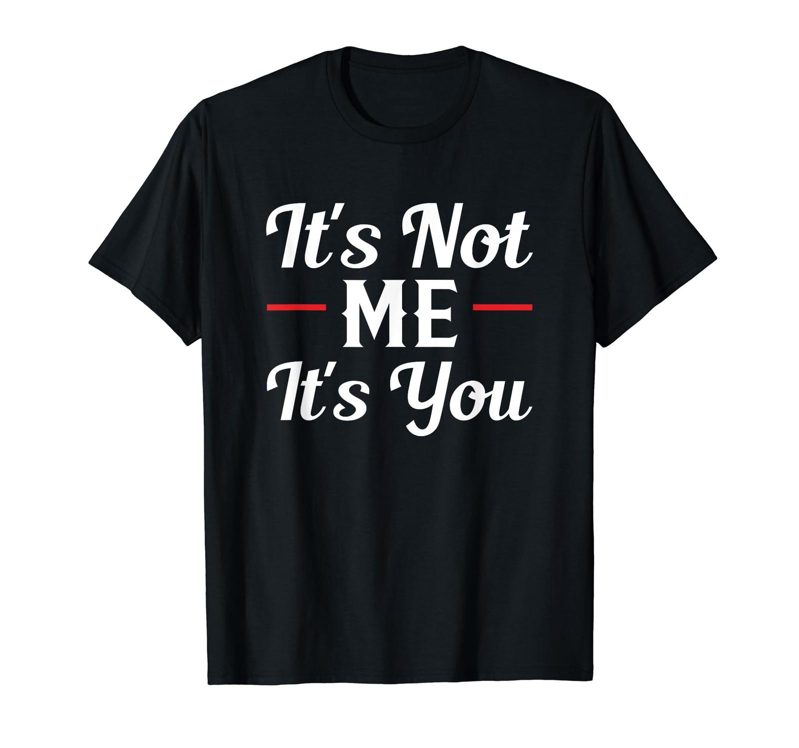 It s Not Me It s You Sarcastic Funny Quote Tshirt T-Shirt S разноцветный
