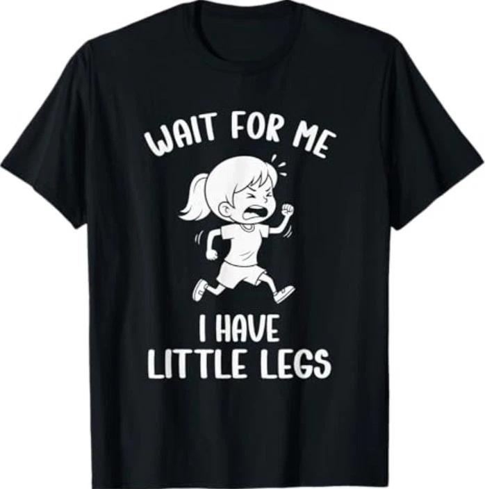 

Funny Short Legs Meme Women Wait for Me - I Have Little Legs T-Shirt 4XL