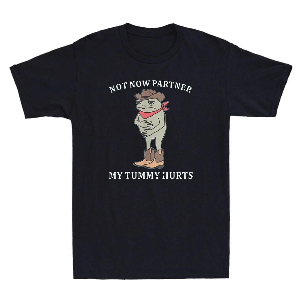 Men s and Women s T-shirts Not Now Partner My Tummy Hurts Funny Cowboy Frog Meme Humor Quote XXXXL