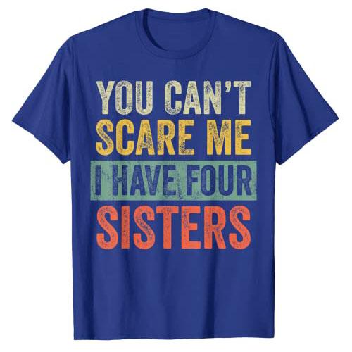 

You Can t Scare Me I Have A Crazy Sister T-Shirt Funny Brothers Gift Tee Tops Humor I-Have Two, Three, Four Sisters Fashion Tops 4XL