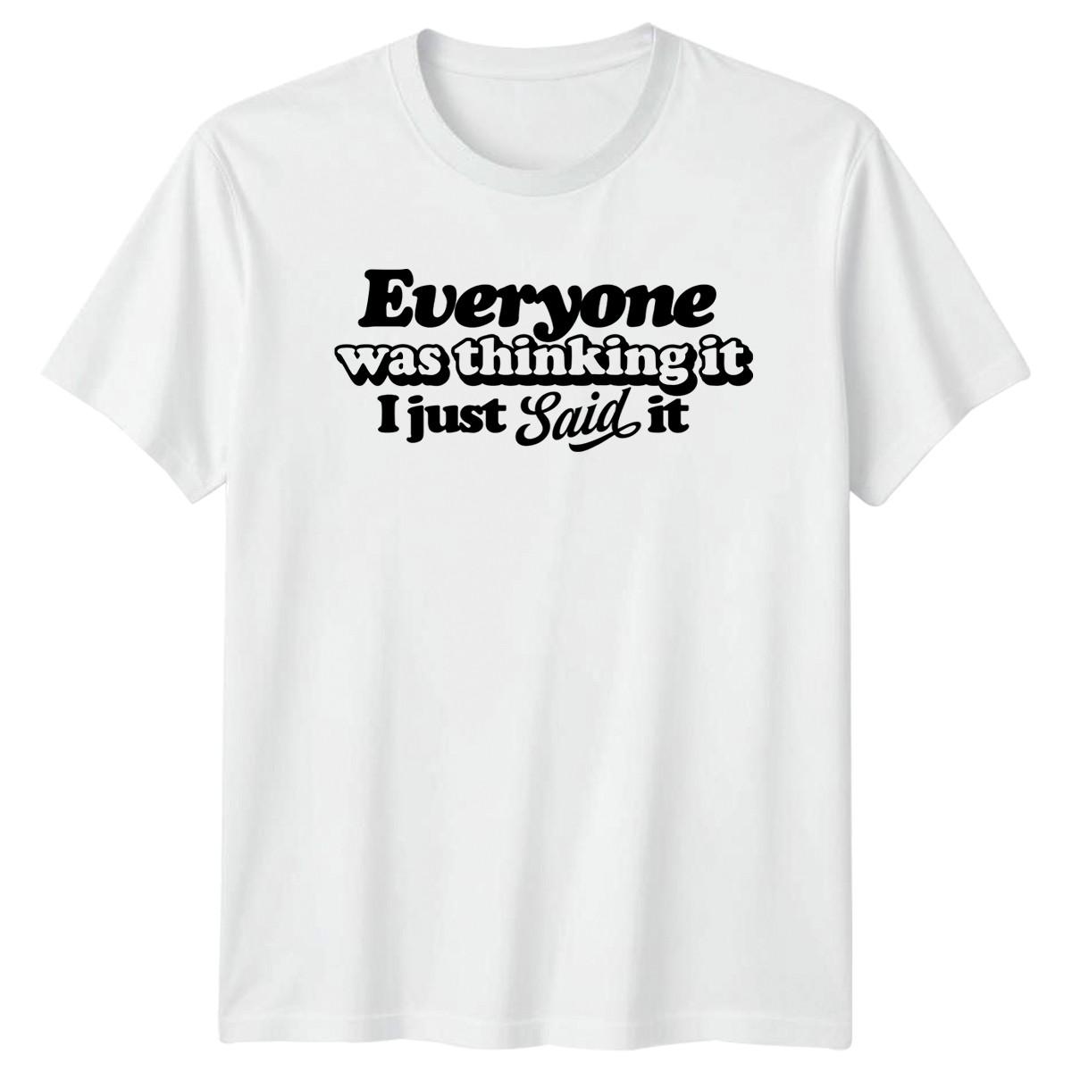 Everyone Was Thinking It I T-Shirt Sarcastic Quote Sarcasm Gift For Him And Her XXXL