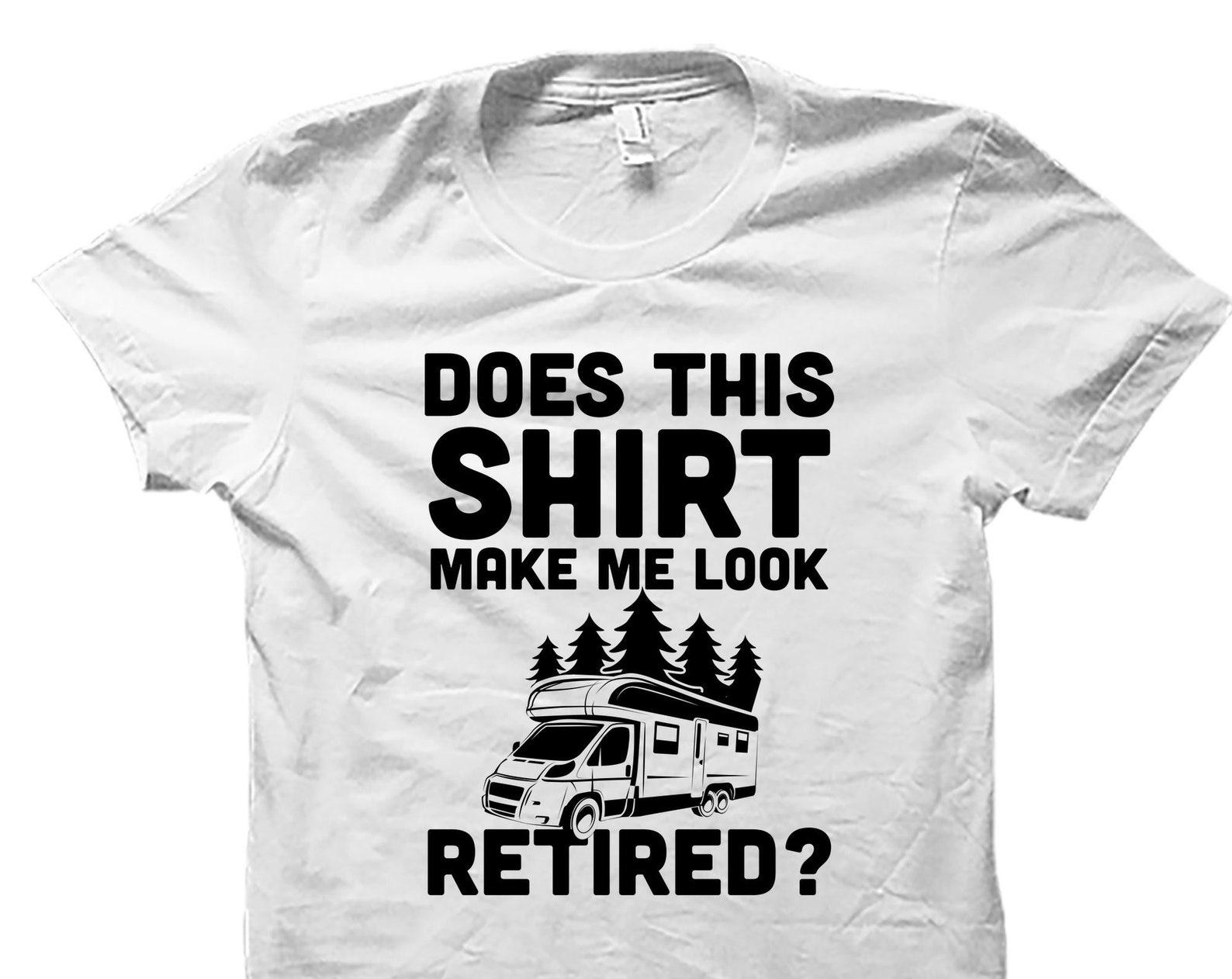 Camping Shirt. Retirement Gift. Camping Gift. Camper Shirt. Retired Shirt. Camper T-Shirt. Camper Gift. Retired Camper Shirt. Rv #OS3961 3XL