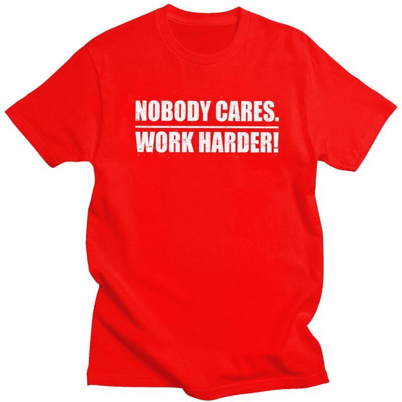 Mens Nobody Cares Work Harder T Shirt Round Neck Short Sleeve 100 Cotton Sarcastic Quotes TShirt Novelty Streetwear Clothing