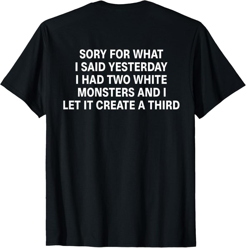 Sorry for What I Said Yesterday I Had Two White (ON Back) T-Shirt