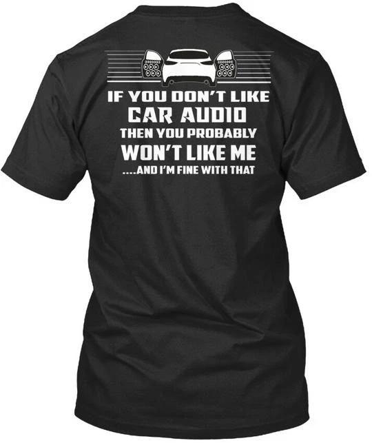 Wont Like Me Car Audio If You Dont Then Probably T shirt Made in USA S-5XL