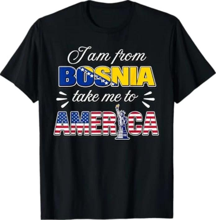 I Am From Bosnia Take Me To America Tshirt S