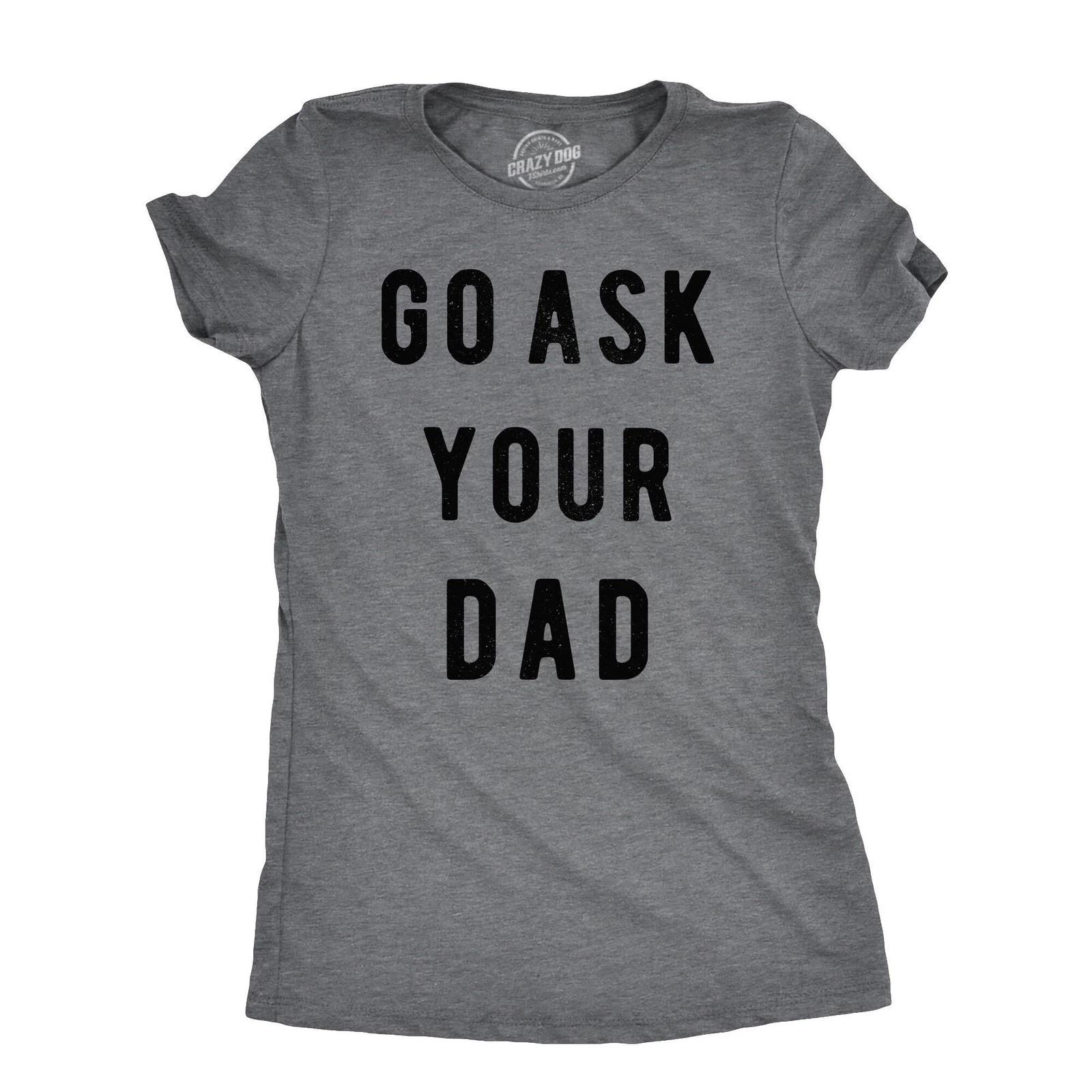Womens Go Ask Your Dad T Shirt Funny Mothers Day Gift Ideas Sarcastic Tee S