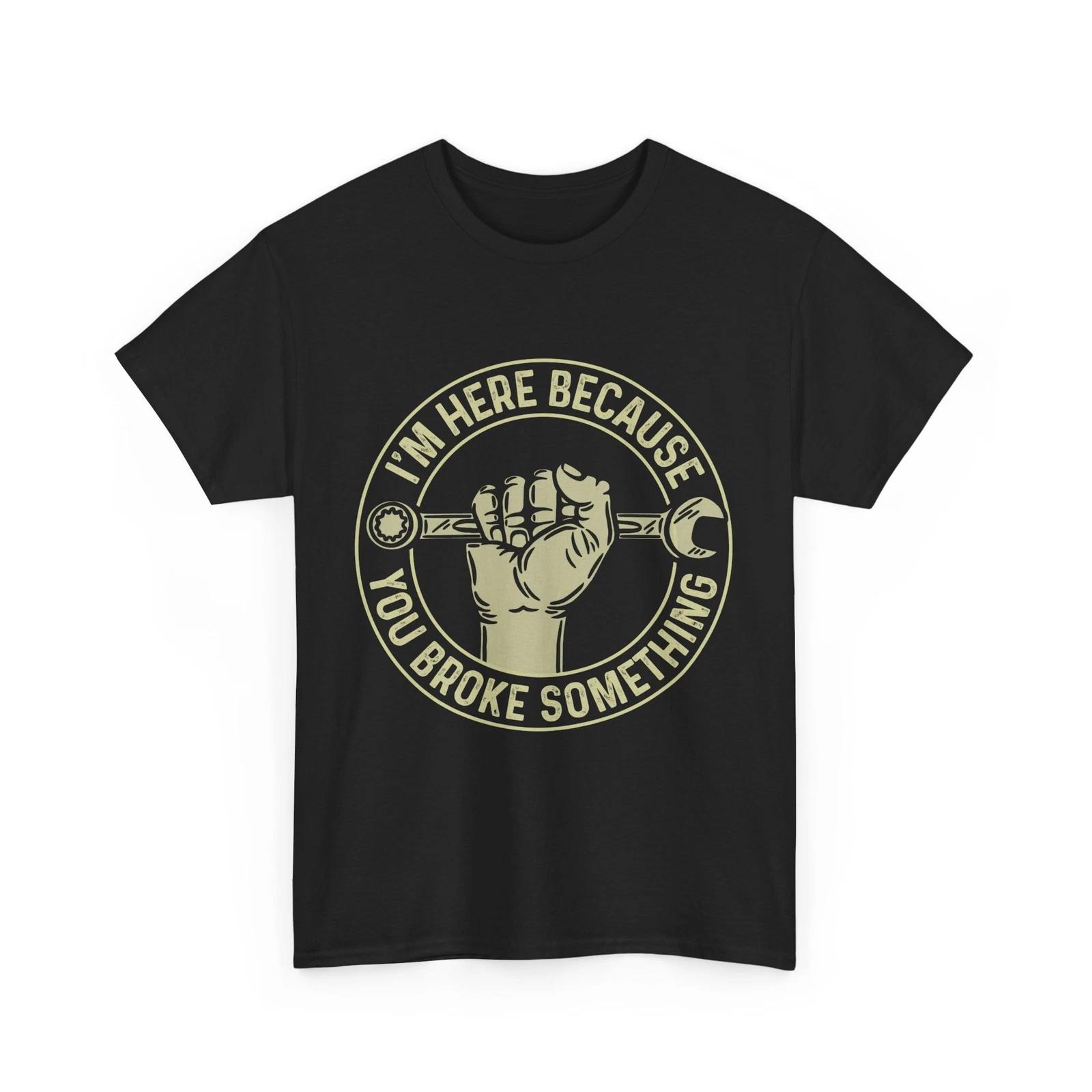 Handyman Shirt I m Here Because You Broke Something Mechanic Lovers T-shirt XL