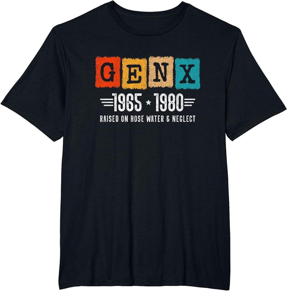 

Gen X - Raised On Hose Water and Neglect - 1965 - 1980 Gen X Gift Unisex T-Shirt 4XL