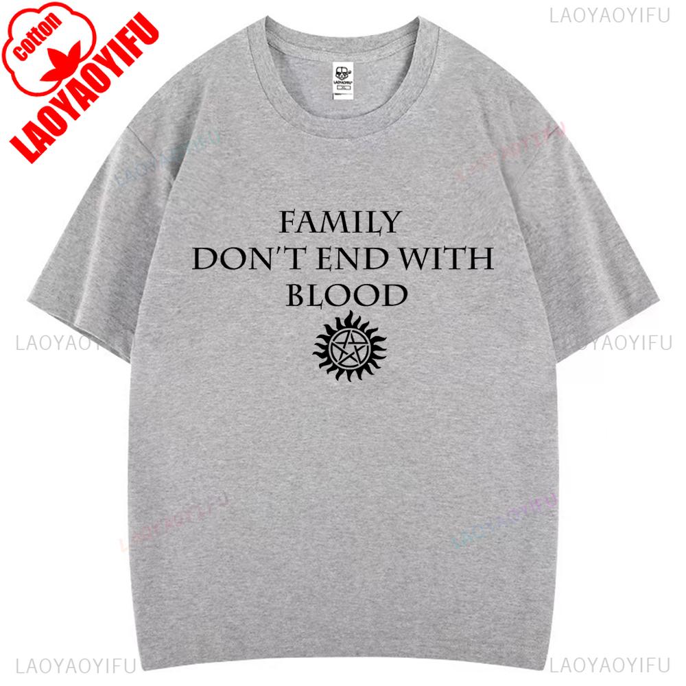 Family Don't End with Blood Supernatural Graphic T Shirts Woman Man Comfortable High Quality Cotton T-shirt Fashion Streetwear