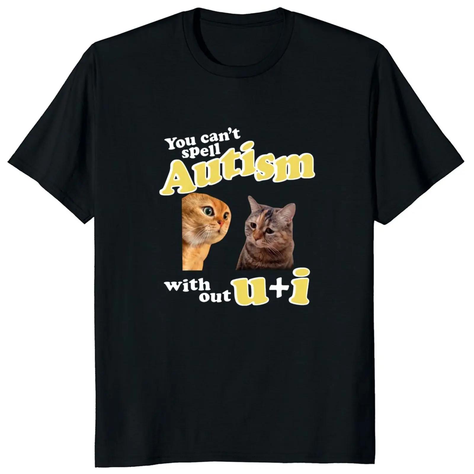

I Can t Spell Autism Without You and Me T Shirt Funny Cat Memes Trendy T Shirts Casual T Shirts Tops Fashion Women Summer 3XL