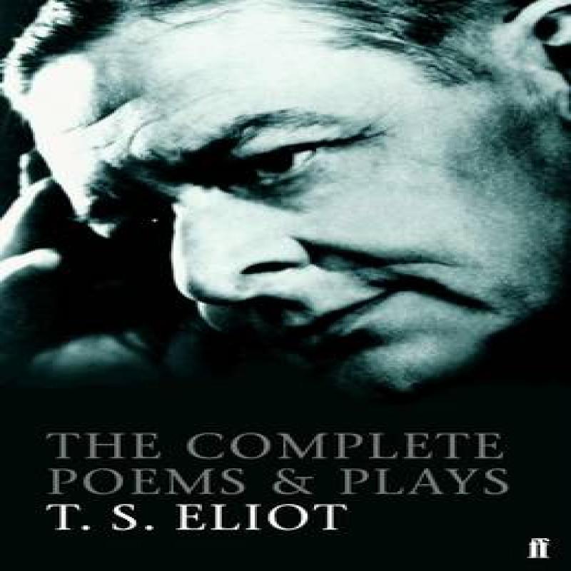 The Complete Poems and Plays of T. S. Eliot by T. S. Eliot... 9780571225163