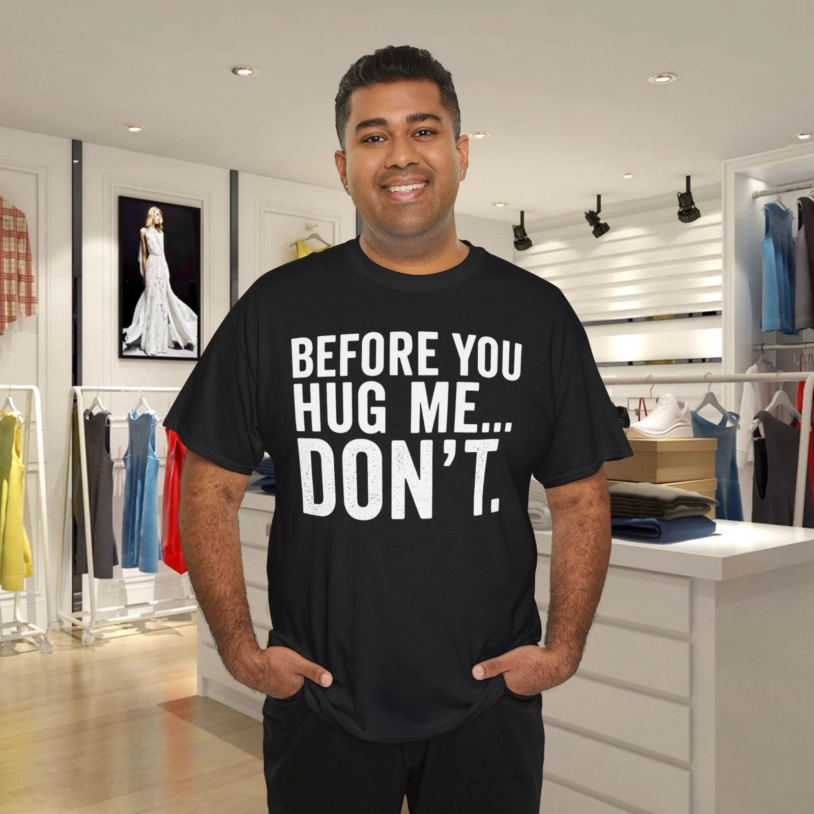 Before You Hug Me Don t Funny Meme Sarcastic T-Shirt 3XL