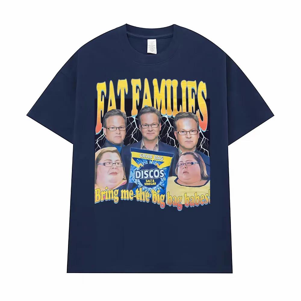 Fat Families Uk TV Comedy Meme Funny Tshirts Unisexs Women Clothing Vintage Short Sleeve T Shirts High Quality Fashion Streetwear