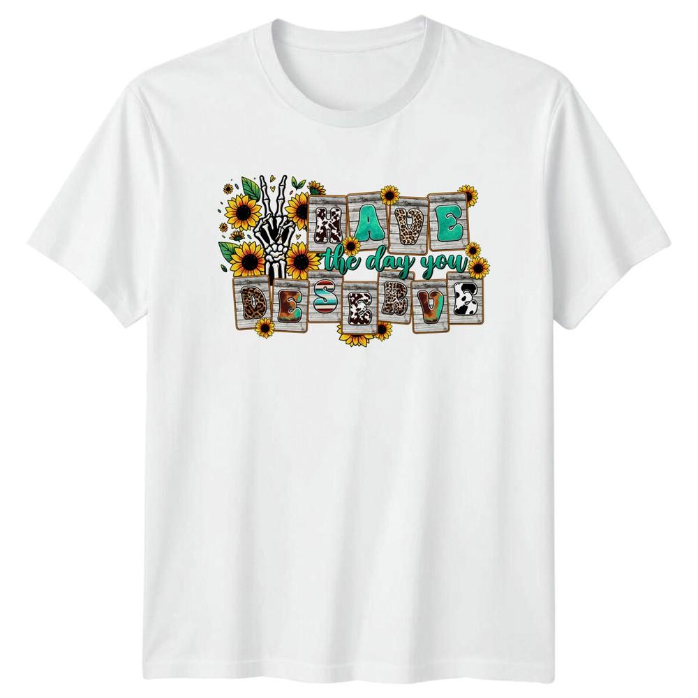 Have The Day You Deserve Skeleton Hand Sunflower Funny TShirt S