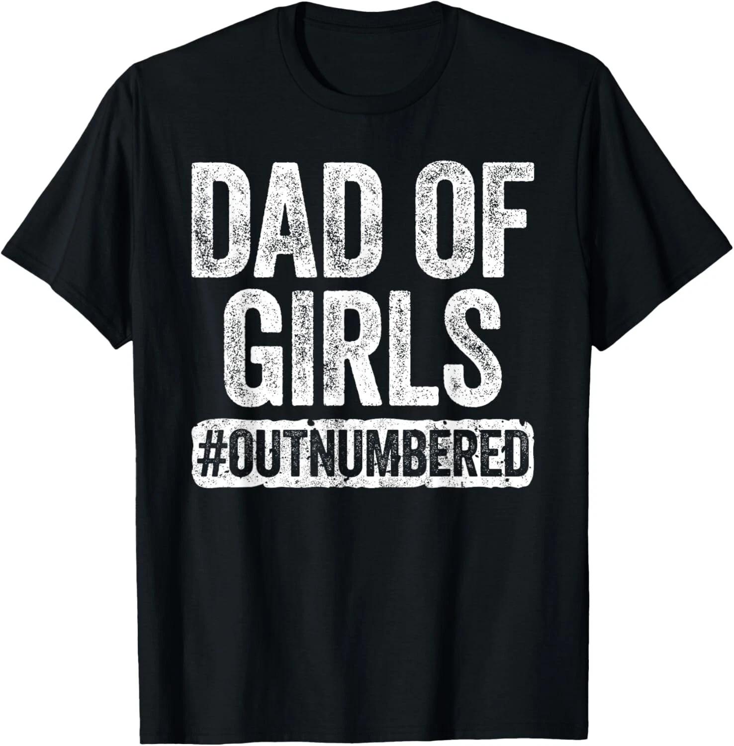 Dad of Girls Outnumbered T-Shirt Father s Day Gift Unisex T-Shirt 4XL