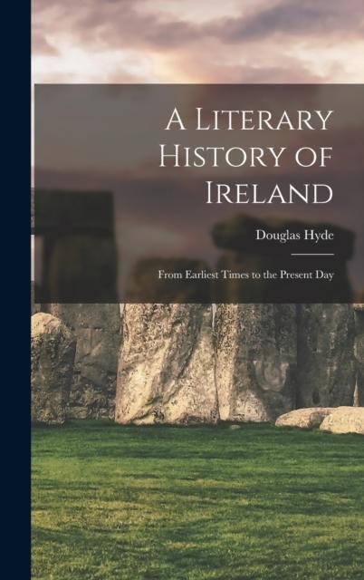 The A Literary History of Ireland : From Earliest Times To the Present Day Book