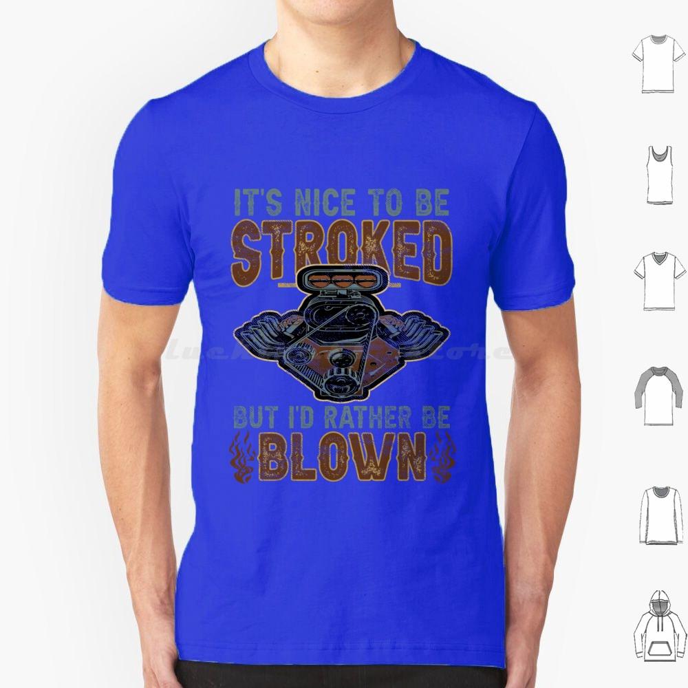Its Nice To Be Stroked But Id Rather Be Blown T Shirt Cotton Men Women DIY Print Blown Race Car Race Car Engine Design Epic