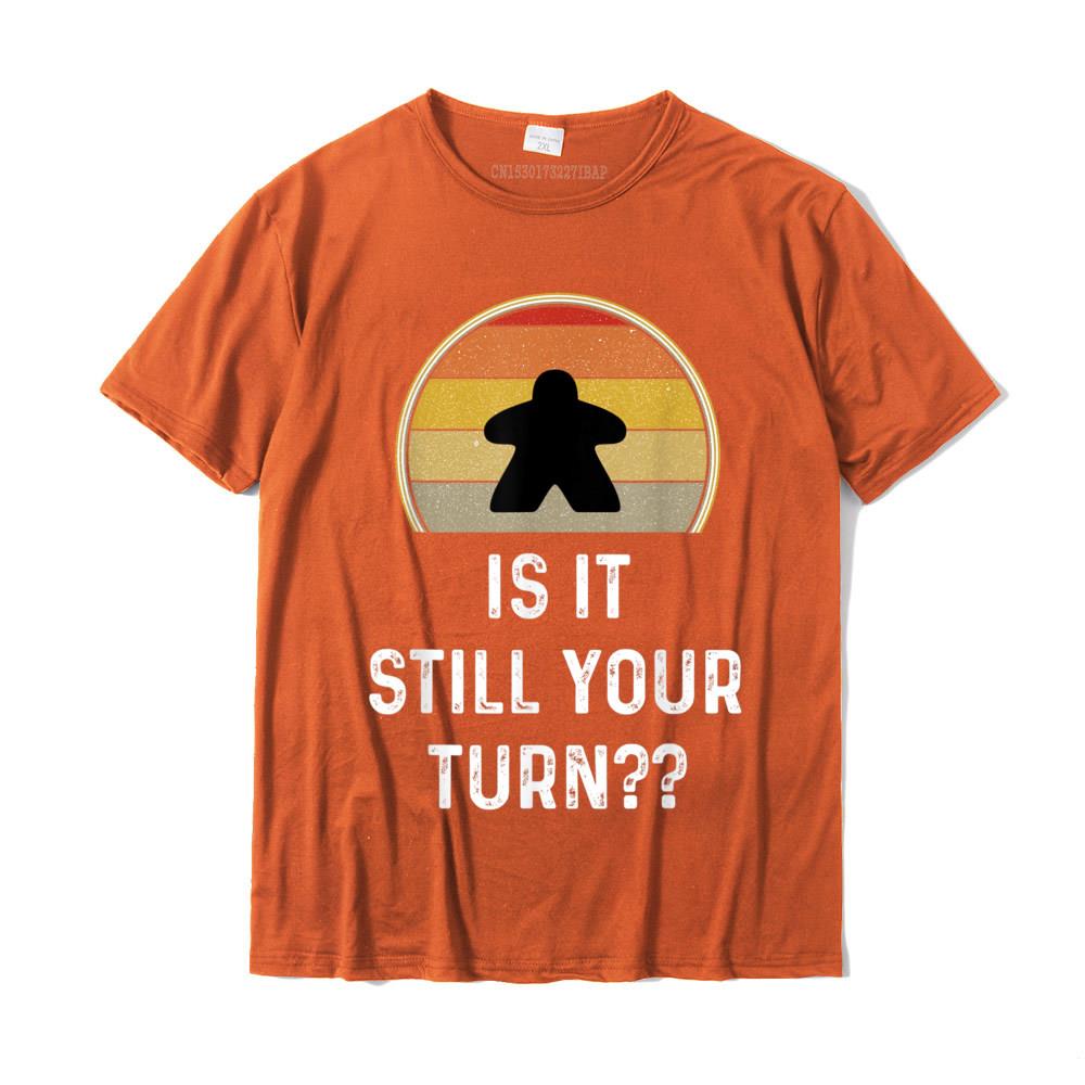 Is It Still Your Turn Funny Board Game Gift Boardgame Lover TShirt Printed T Shirt Latest Tops Tees Cotton Unisex Design