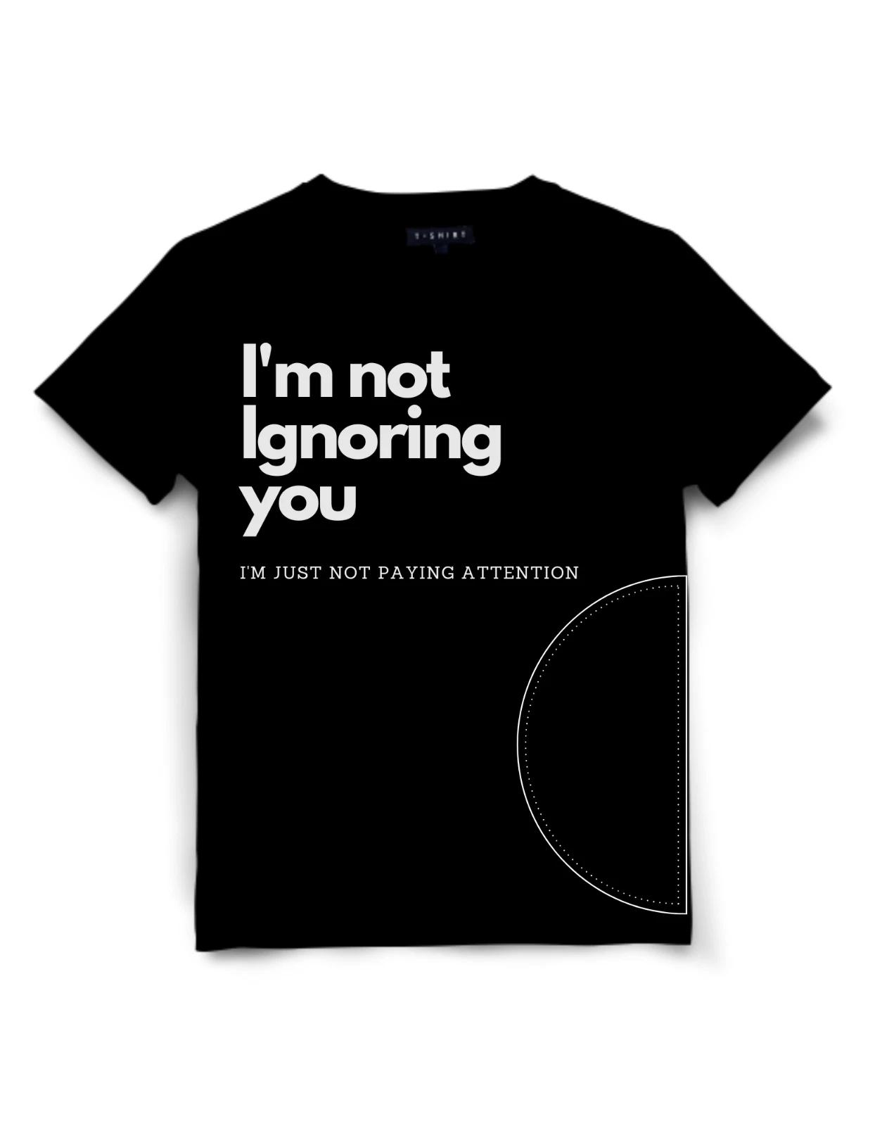 

I M NOT IGNORING YOU Funny Slogan T-Shirt Unisex Jersey Short Sleeve Tee XL