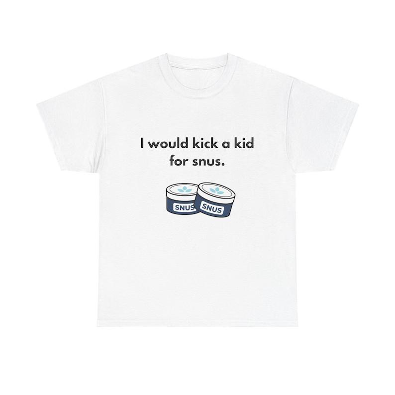 Ironic Meme Shirt "I would kick a kid for snus." , Funny T-Shirt