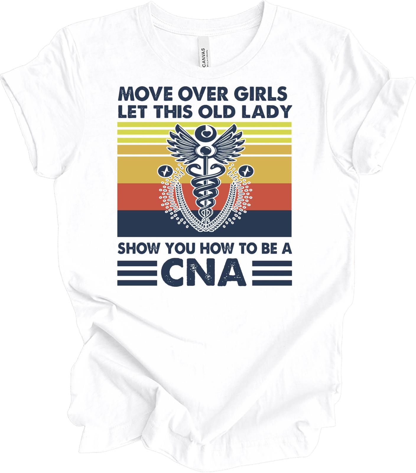 Move Over Girls Let This Old Lady Show You How To Be A CNA Tee S